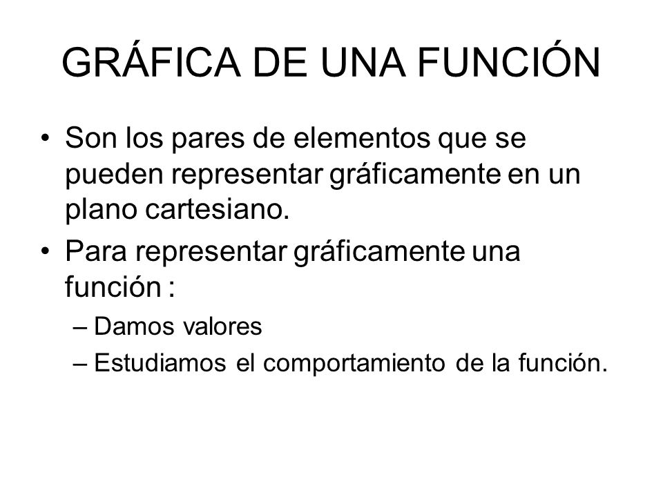 GRÁFICA DE UNA FUNCIÓN Son los pares de elementos que se pueden representar gráficamente en un plano cartesiano.