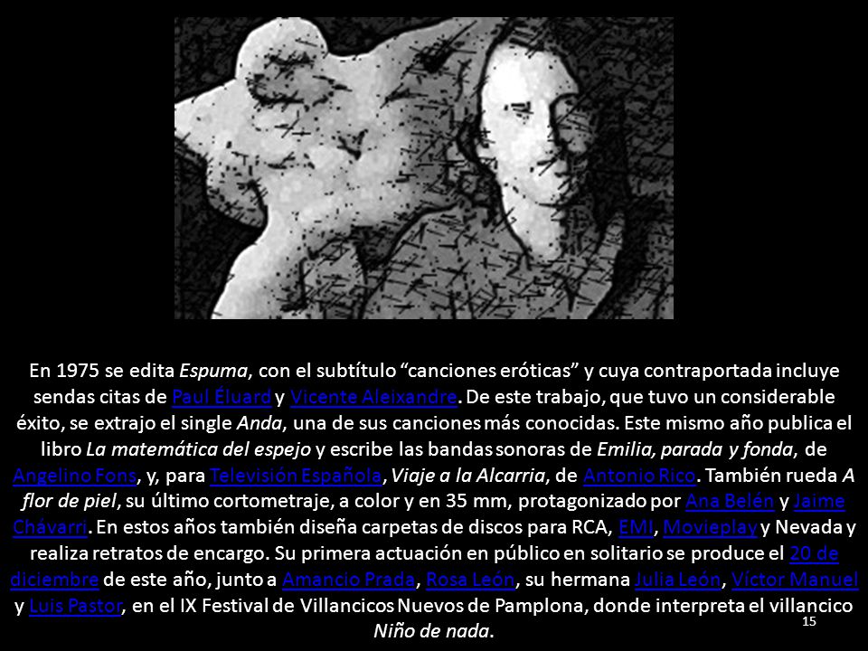 En 1975 se edita Espuma, con el subtítulo canciones eróticas y cuya contraportada incluye sendas citas de Paul Éluard y Vicente Aleixandre.