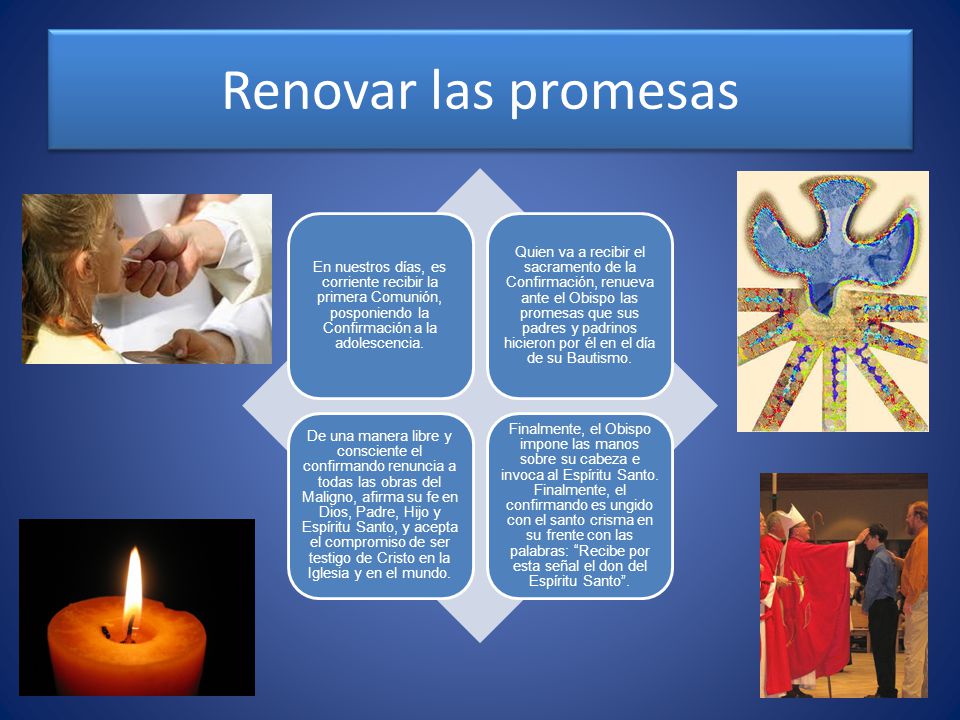 Renovar las promesas En nuestros días, es corriente recibir la primera Comunión, posponiendo la Confirmación a la adolescencia.