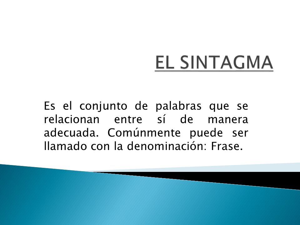 EL SINTAGMA Es el conjunto de palabras que se relacionan entre sí de manera adecuada.