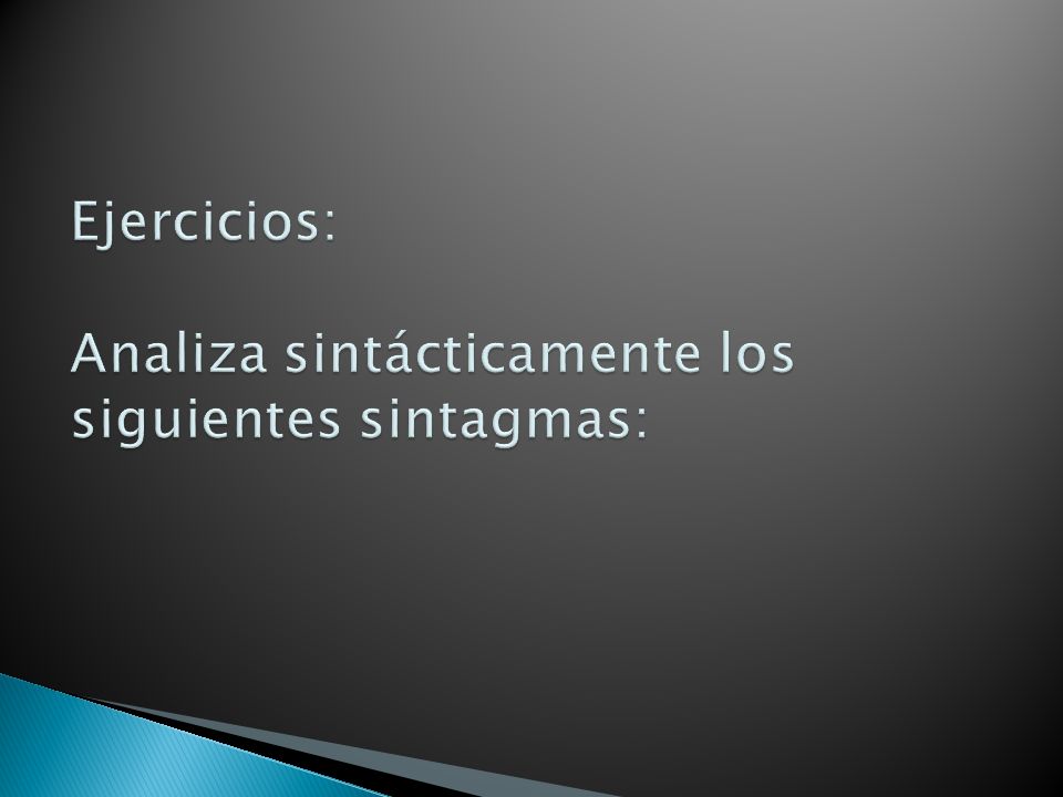Ejercicios: Analiza sintácticamente los siguientes sintagmas: