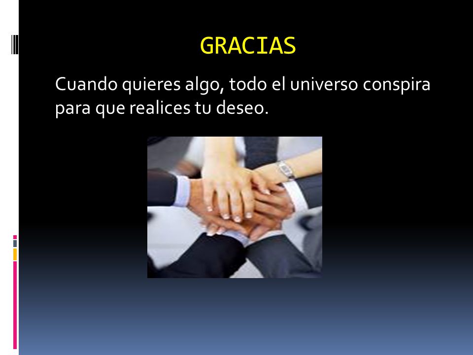 GRACIAS Cuando quieres algo, todo el universo conspira para que realices tu deseo.