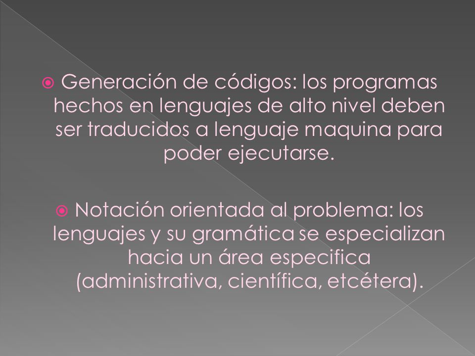 Generación de códigos: los programas hechos en lenguajes de alto nivel deben ser traducidos a lenguaje maquina para poder ejecutarse.