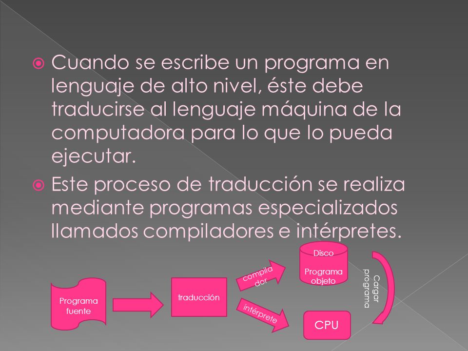 Cuando se escribe un programa en lenguaje de alto nivel, éste debe traducirse al lenguaje máquina de la computadora para lo que lo pueda ejecutar.
