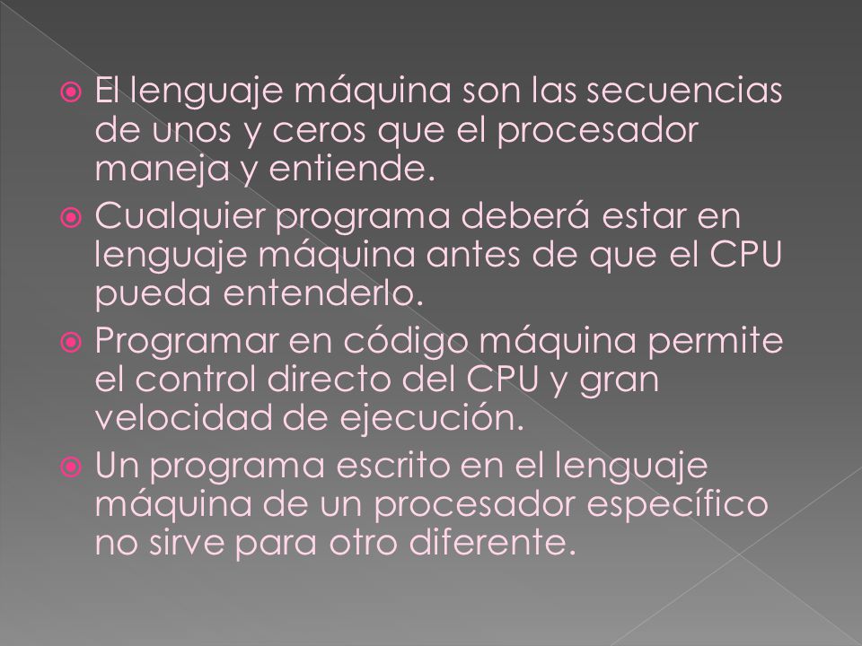 El lenguaje máquina son las secuencias de unos y ceros que el procesador maneja y entiende.