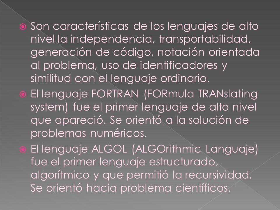 Son características de los lenguajes de alto nivel la independencia, transportabilidad, generación de código, notación orientada al problema, uso de identificadores y similitud con el lenguaje ordinario.