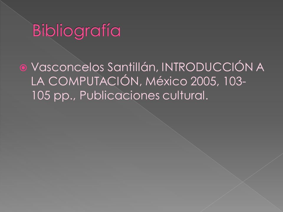 Bibliografía Vasconcelos Santillán, INTRODUCCIÓN A LA COMPUTACIÓN, México 2005, pp., Publicaciones cultural.