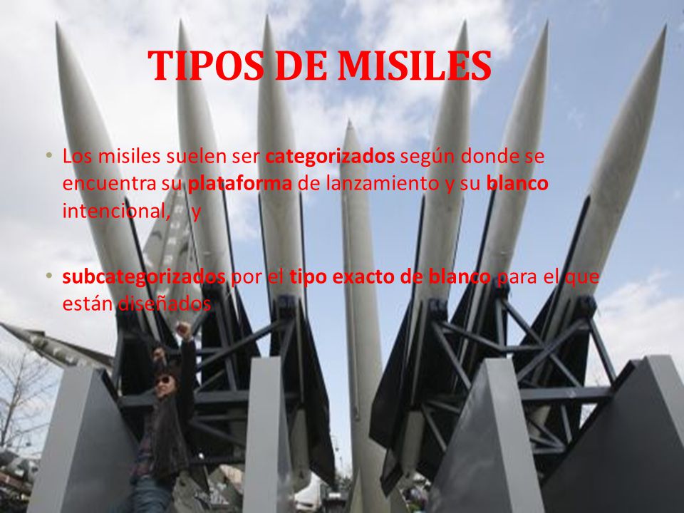TIPOS DE MISILES Los misiles suelen ser categorizados según donde se encuentra su plataforma de lanzamiento y su blanco intencional, y.