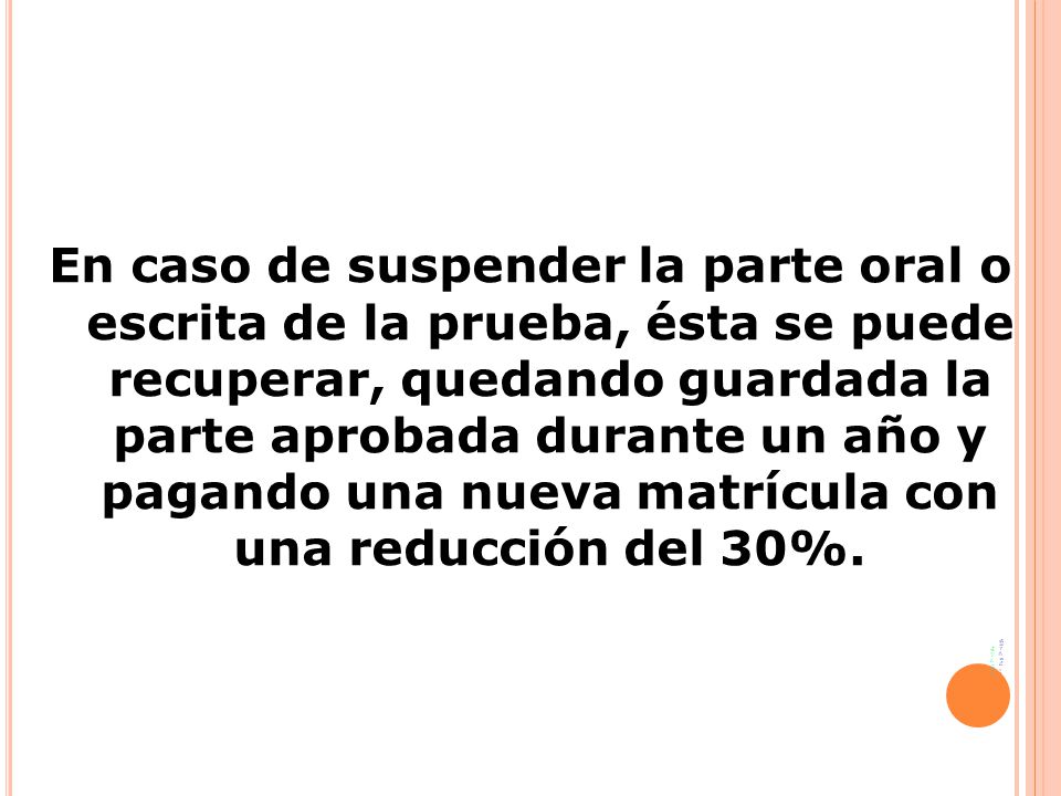 En caso de suspender la parte oral o escrita de la prueba, ésta se puede recuperar, quedando guardada la parte aprobada durante un año y pagando una nueva matrícula con una reducción del 30%.