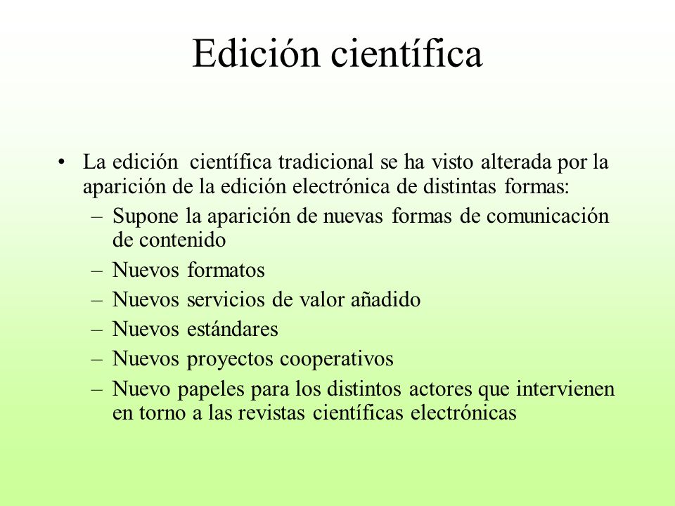 Edición científica La edición científica tradicional se ha visto alterada por la aparición de la edición electrónica de distintas formas: