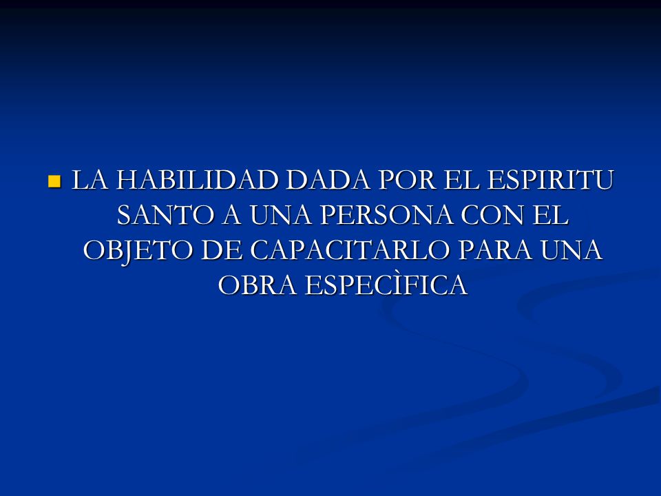 LA HABILIDAD DADA POR EL ESPIRITU SANTO A UNA PERSONA CON EL OBJETO DE CAPACITARLO PARA UNA OBRA ESPECÌFICA