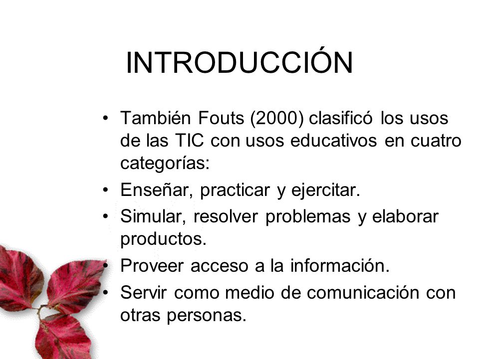 INTRODUCCIÓN También Fouts (2000) clasificó los usos de las TIC con usos educativos en cuatro categorías: