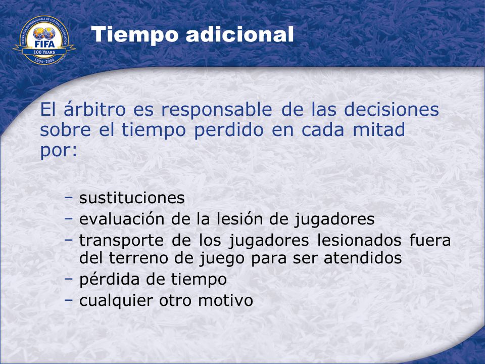 Tiempo adicional El árbitro es responsable de las decisiones sobre el tiempo perdido en cada mitad por: