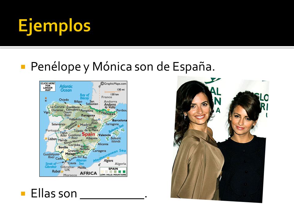 Ejemplos Penélope y Mónica son de España. Ellas son __________.