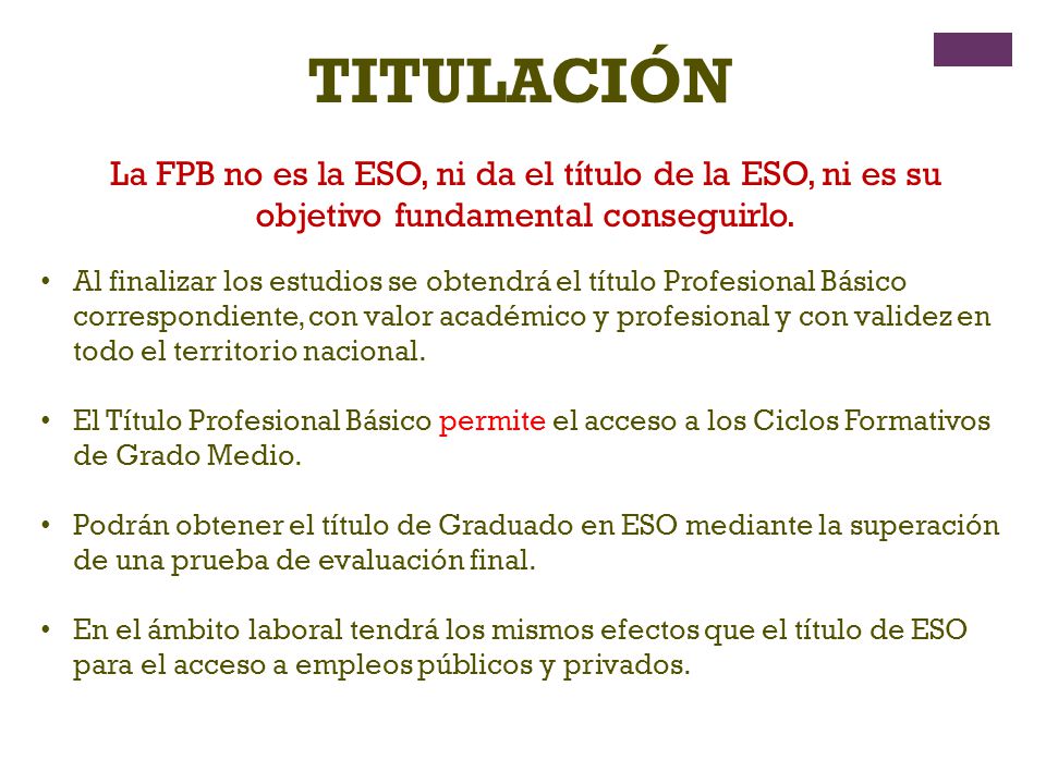 TITULACIÓN La FPB no es la ESO, ni da el título de la ESO, ni es su objetivo fundamental conseguirlo.