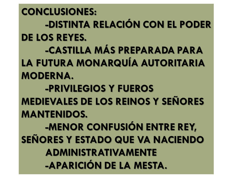 CONCLUSIONES: -DISTINTA RELACIÓN CON EL PODER DE LOS REYES. -CASTILLA MÁS PREPARADA PARA LA FUTURA MONARQUÍA AUTORITARIA MODERNA.