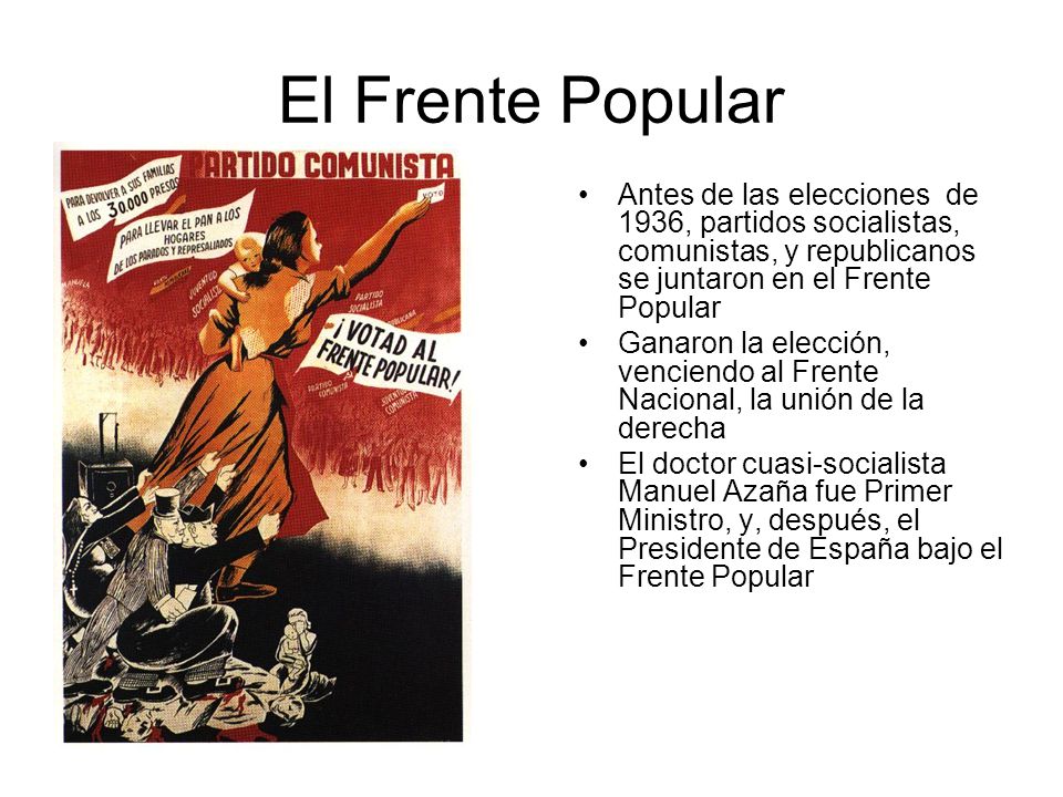 El Frente Popular Antes de las elecciones de 1936, partidos socialistas, comunistas, y republicanos se juntaron en el Frente Popular.
