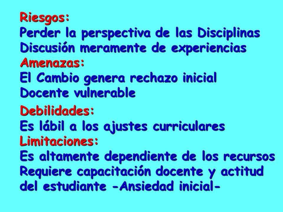 Riesgos: Perder la perspectiva de las Disciplinas. Discusión meramente de experiencias. Amenazas: