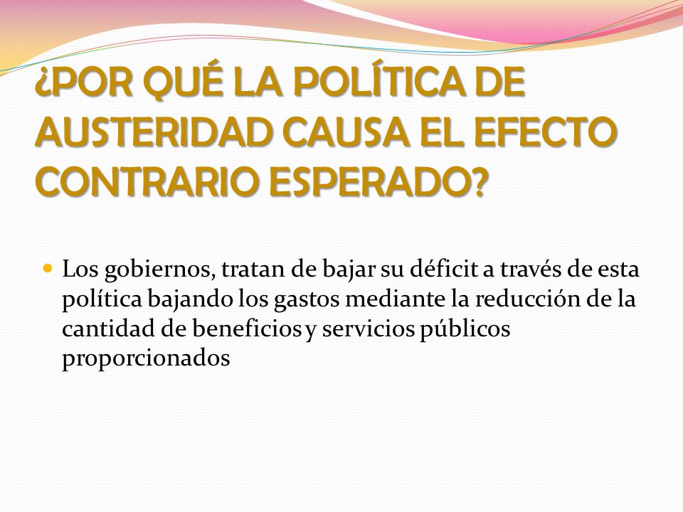 ¿POR QUÉ LA POLÍTICA DE AUSTERIDAD CAUSA EL EFECTO CONTRARIO ESPERADO