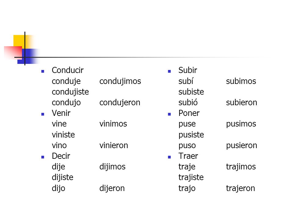 Conducir conduje condujimos. condujiste. condujo condujeron. Venir. vine vinimos. viniste. vino vinieron.