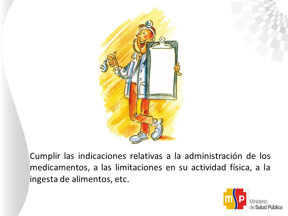 Cumplir las indicaciones relativas a la administración de los medicamentos, a las limitaciones en su actividad física, a la ingesta de alimentos, etc.