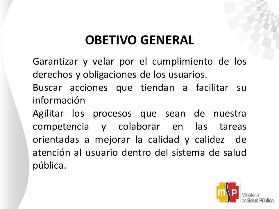 OBETIVO GENERAL Garantizar y velar por el cumplimiento de los derechos y obligaciones de los usuarios.