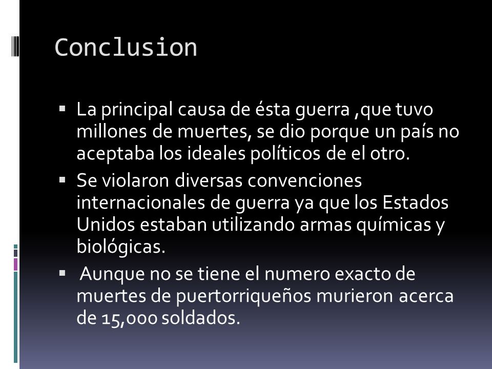 Conclusion La principal causa de ésta guerra ,que tuvo millones de muertes, se dio porque un país no aceptaba los ideales políticos de el otro.