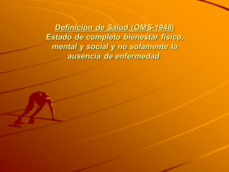 Definición de Salud (OMS-1948) Estado de completo bienestar físico, mental y social y no solamente la ausencia de enfermedad.