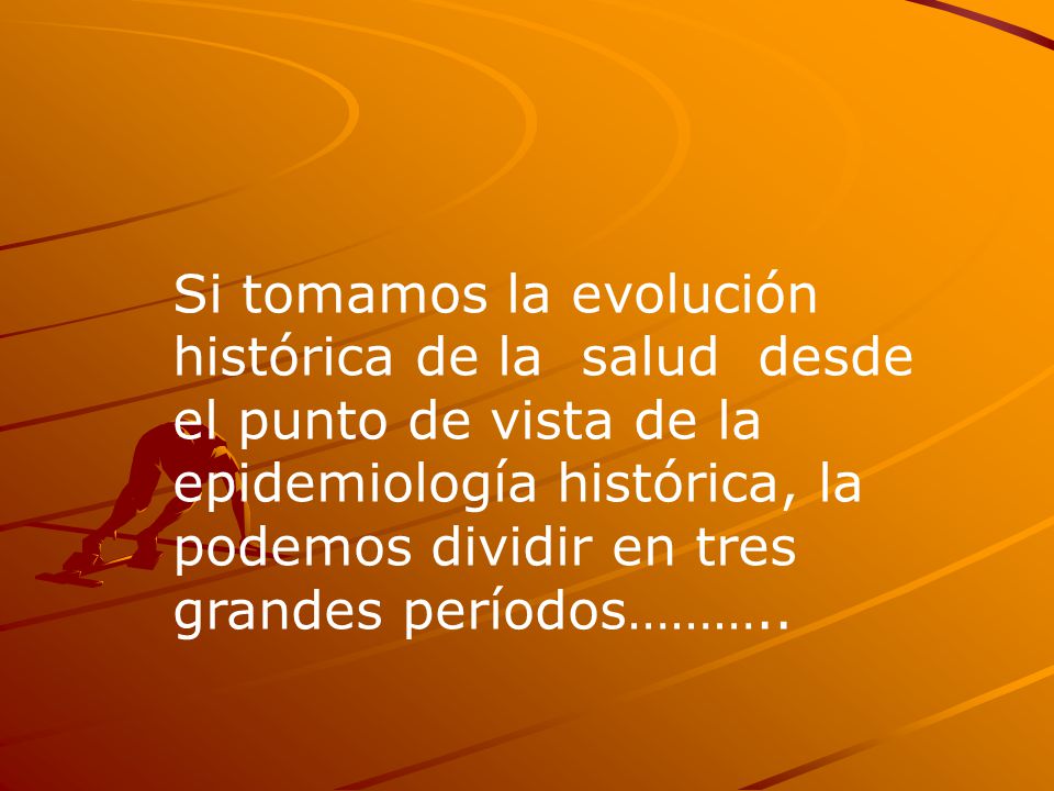 Si tomamos la evolución histórica de la salud desde el punto de vista de la epidemiología histórica, la podemos dividir en tres grandes períodos………..
