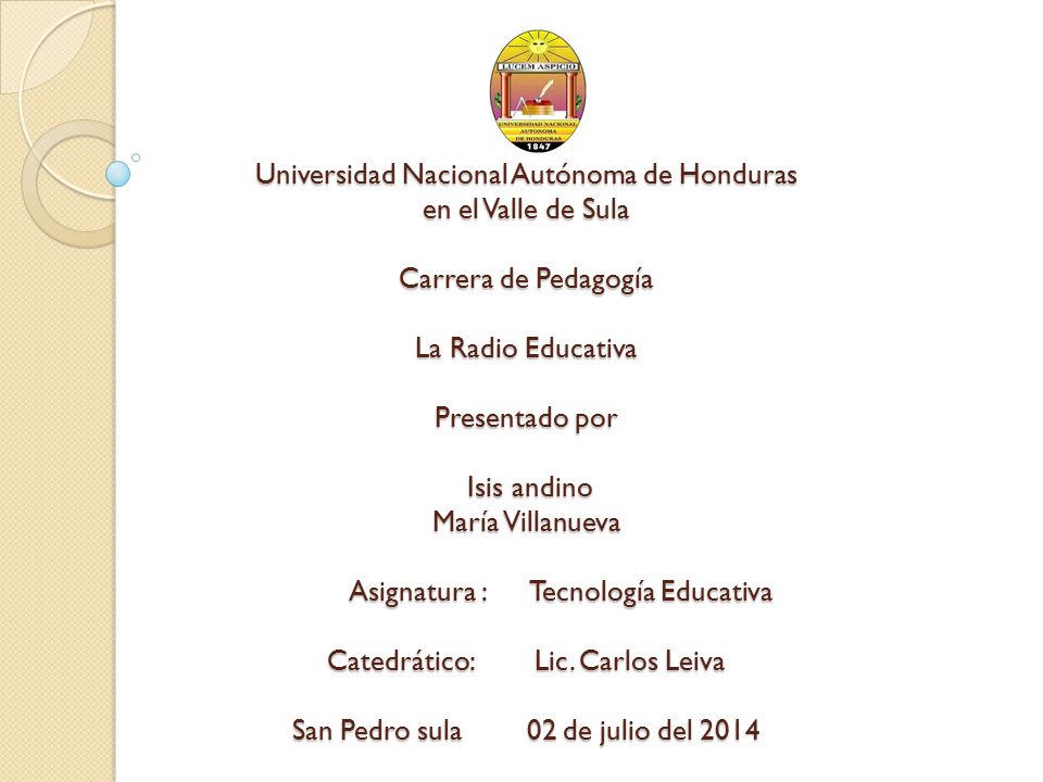 Universidad Nacional Autónoma de Honduras en el Valle de Sula Carrera de Pedagogía La Radio Educativa Presentado por Isis andino María Villanueva Asignatura : Tecnología Educativa Catedrático: Lic.