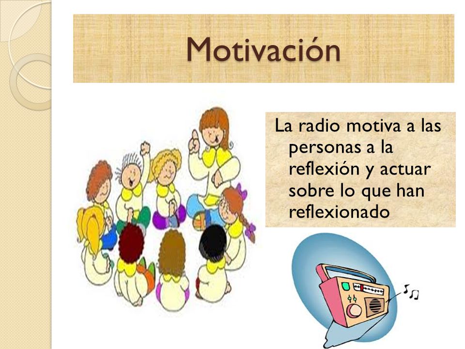Motivación La radio motiva a las personas a la reflexión y actuar sobre lo que han reflexionado
