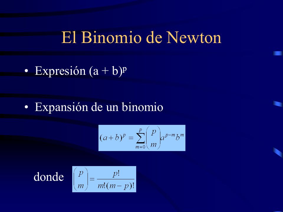 El Binomio de Newton Expresión (a + b)p Expansión de un binomio donde