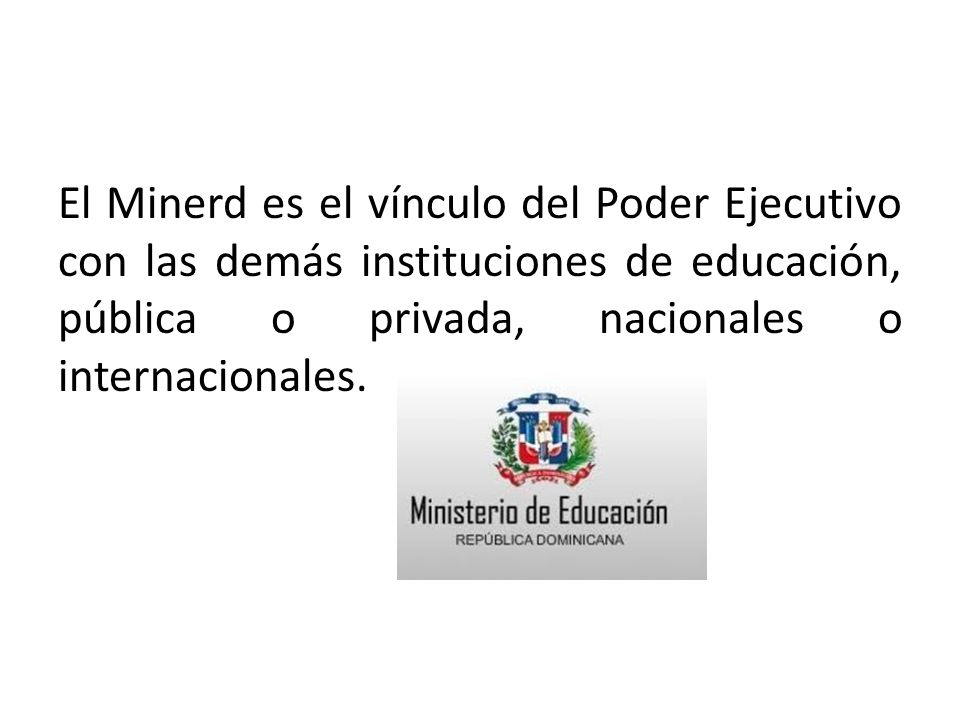 El Minerd es el vínculo del Poder Ejecutivo con las demás instituciones de educación, pública o privada, nacionales o internacionales.