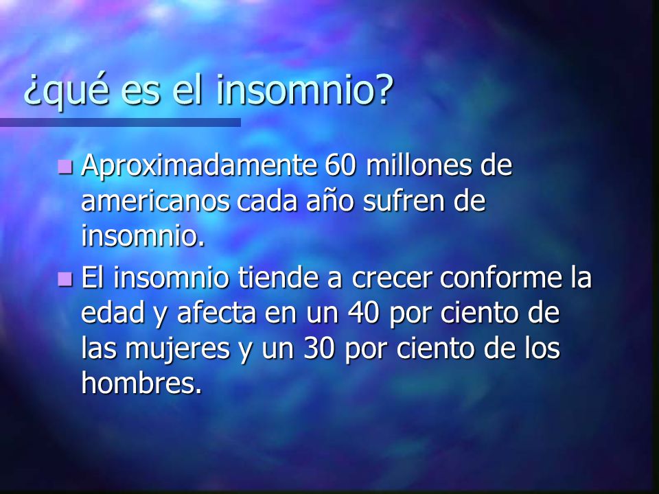 ¿qué es el insomnio Aproximadamente 60 millones de americanos cada año sufren de insomnio.
