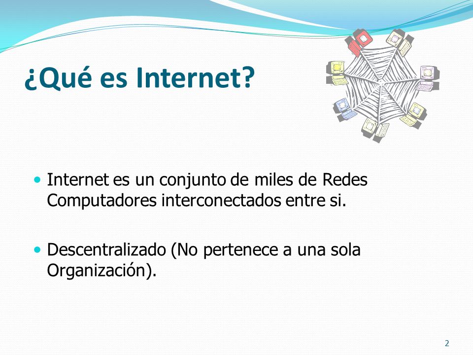 ¿Qué es Internet Internet es un conjunto de miles de Redes Computadores interconectados entre si.