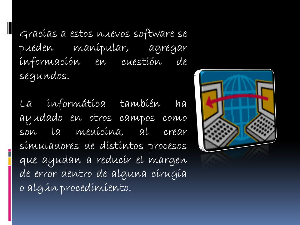 Gracias a estos nuevos software se pueden manipular, agregar información en cuestión de segundos.
