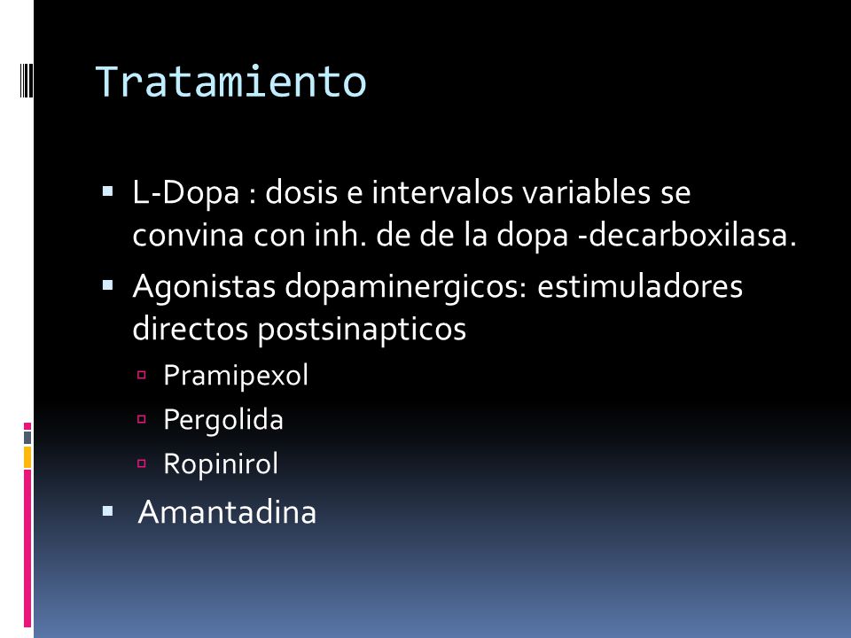 Tratamiento L-Dopa : dosis e intervalos variables se convina con inh. de de la dopa -decarboxilasa.