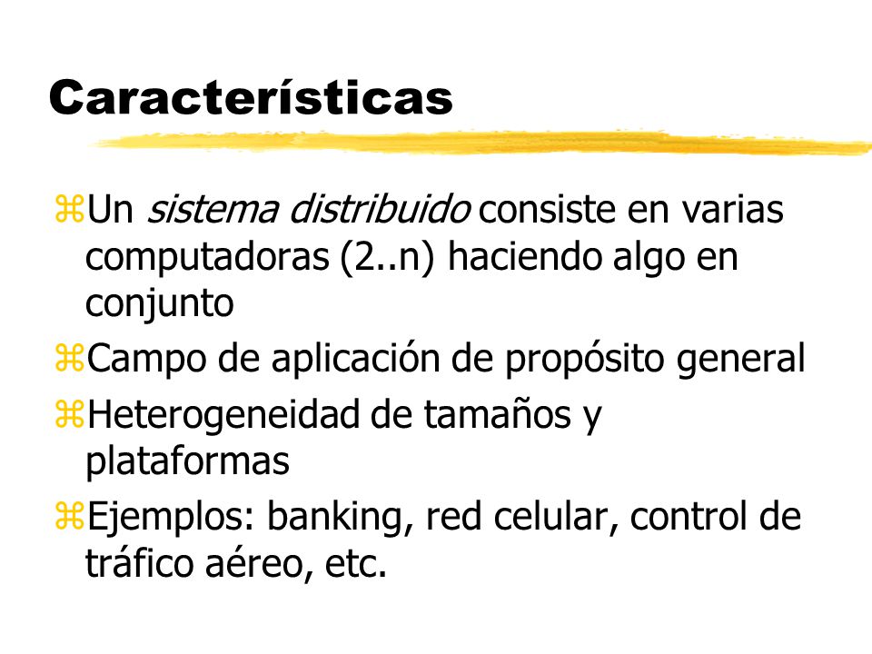 Características Un sistema distribuido consiste en varias computadoras (2..n) haciendo algo en conjunto.