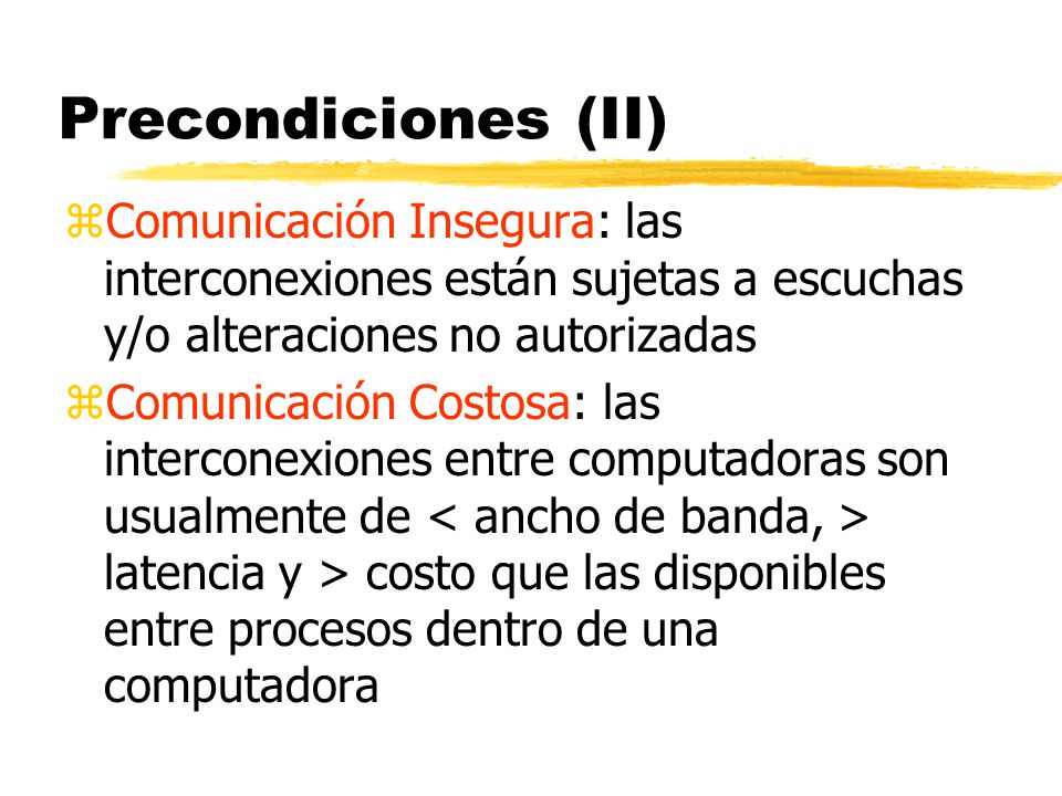 Precondiciones (II) Comunicación Insegura: las interconexiones están sujetas a escuchas y/o alteraciones no autorizadas.