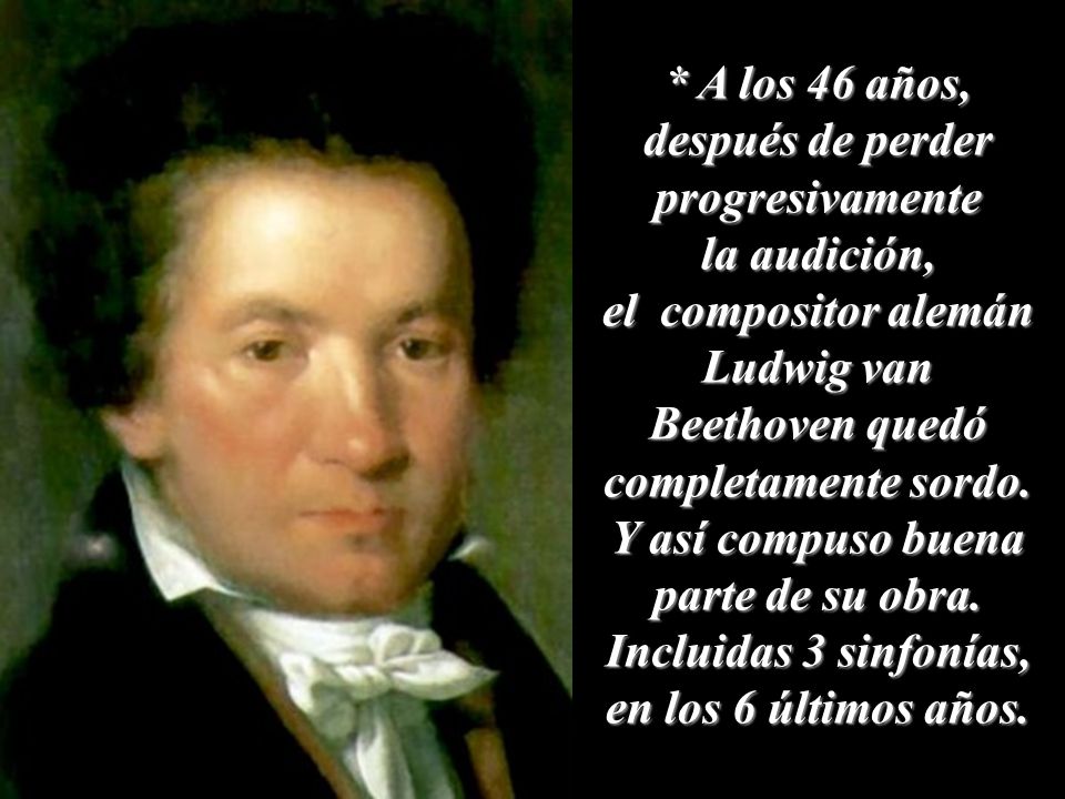 * A los 46 años, después de perder progresivamente la audición, el compositor alemán Ludwig van Beethoven quedó completamente sordo.