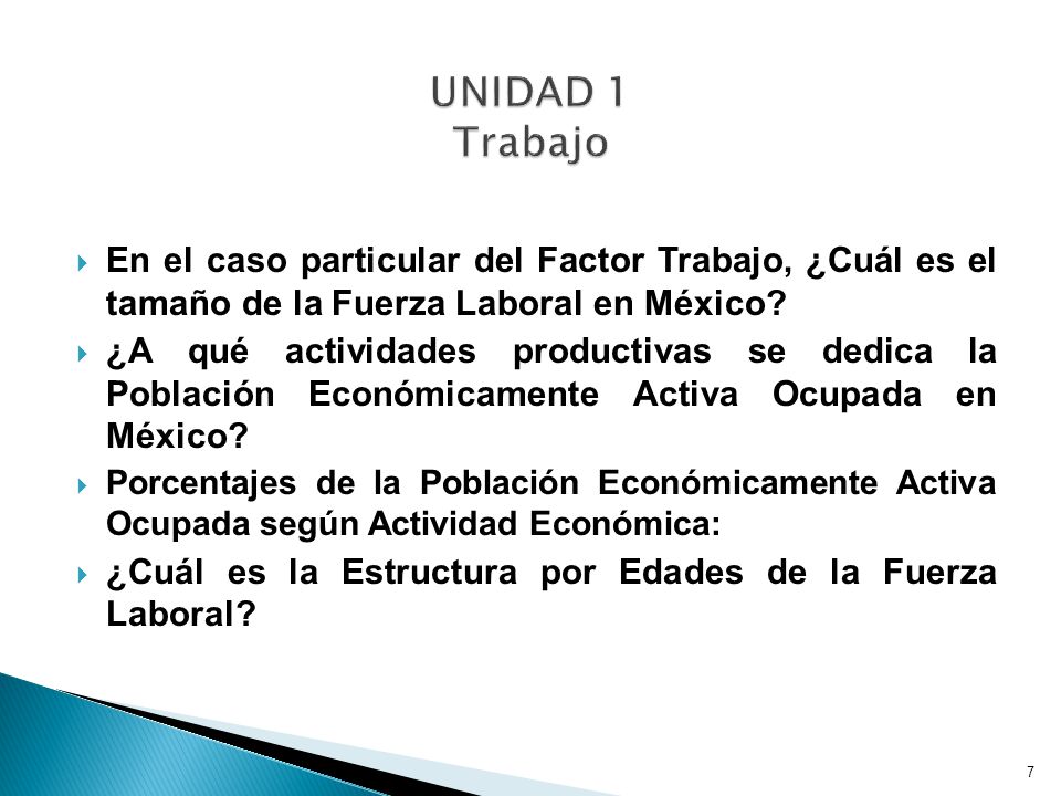 UNIDAD 1 Trabajo En el caso particular del Factor Trabajo, ¿Cuál es el tamaño de la Fuerza Laboral en México