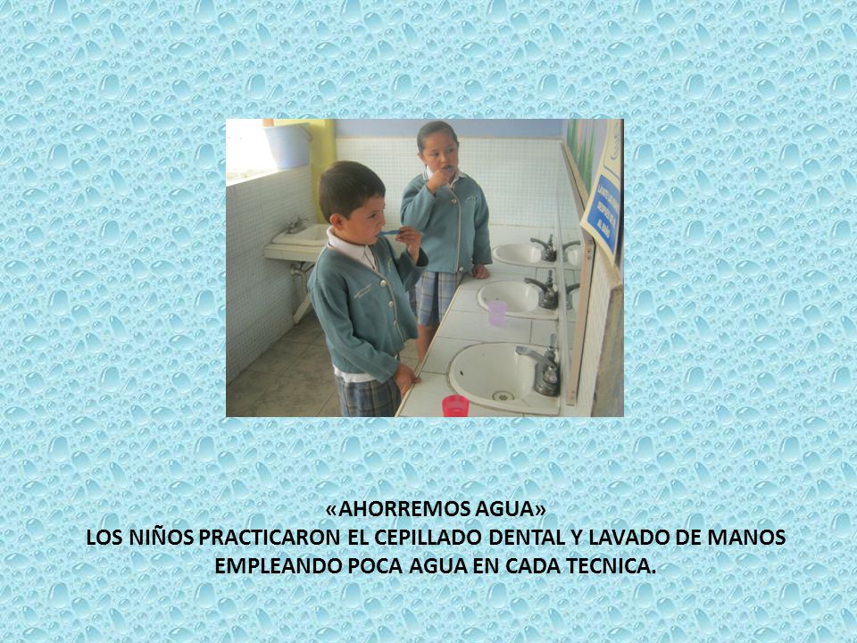 «AHORREMOS AGUA» LOS NIÑOS PRACTICARON EL CEPILLADO DENTAL Y LAVADO DE MANOS EMPLEANDO POCA AGUA EN CADA TECNICA.