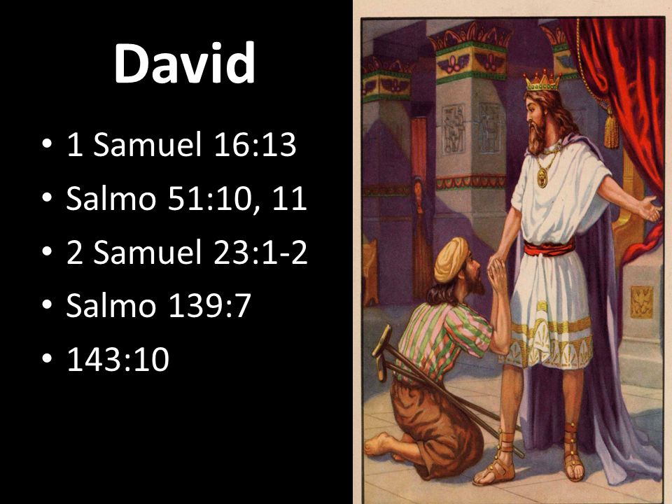 David 1 Samuel 16:13 Salmo 51:10, 11 2 Samuel 23:1-2 Salmo 139:7