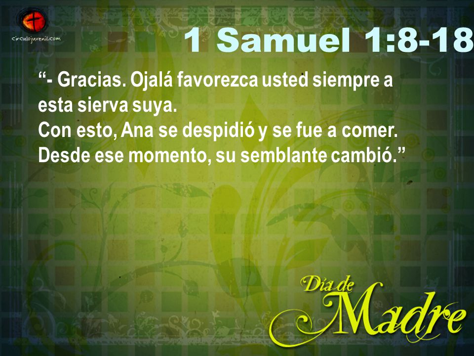 1 Samuel 1: Gracias. Ojalá favorezca usted siempre a esta sierva suya.
