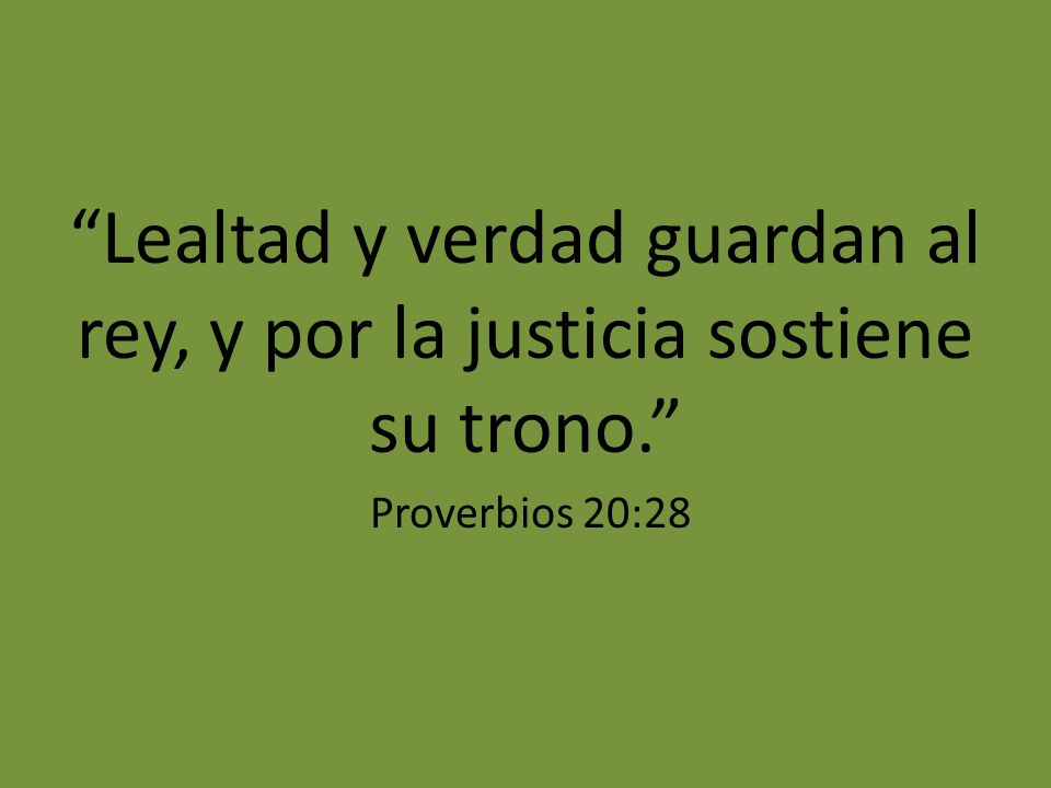 Lealtad y verdad guardan al rey, y por la justicia sostiene su trono