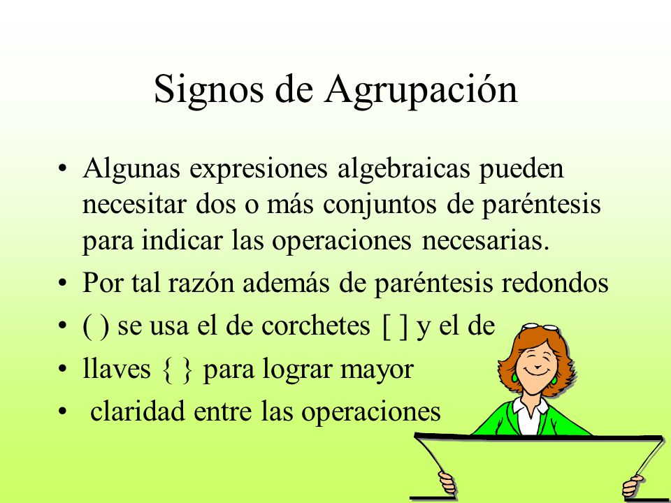 Signos de Agrupación Algunas expresiones algebraicas pueden necesitar dos o más conjuntos de paréntesis para indicar las operaciones necesarias.