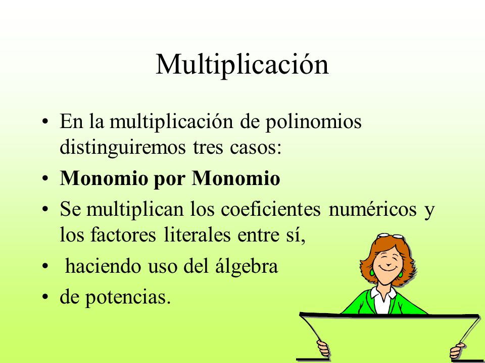 Multiplicación En la multiplicación de polinomios distinguiremos tres casos: Monomio por Monomio.
