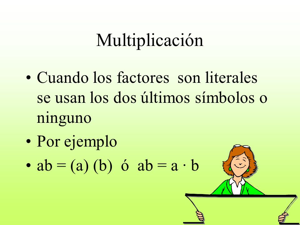 Multiplicación Cuando los factores son literales se usan los dos últimos símbolos o ninguno. Por ejemplo.