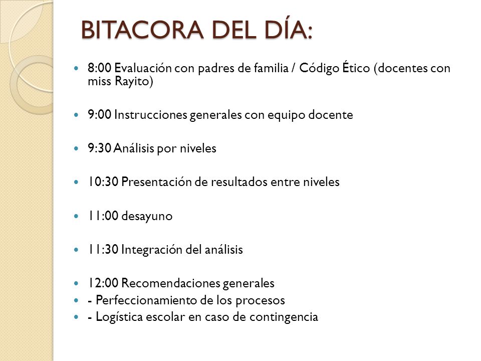BITACORA DEL DÍA: 8:00 Evaluación con padres de familia / Código Ético (docentes con miss Rayito) 9:00 Instrucciones generales con equipo docente.
