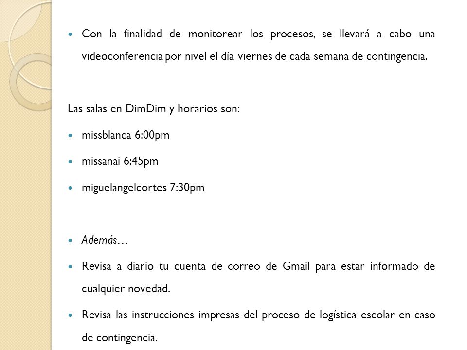 Con la finalidad de monitorear los procesos, se llevará a cabo una videoconferencia por nivel el día viernes de cada semana de contingencia.